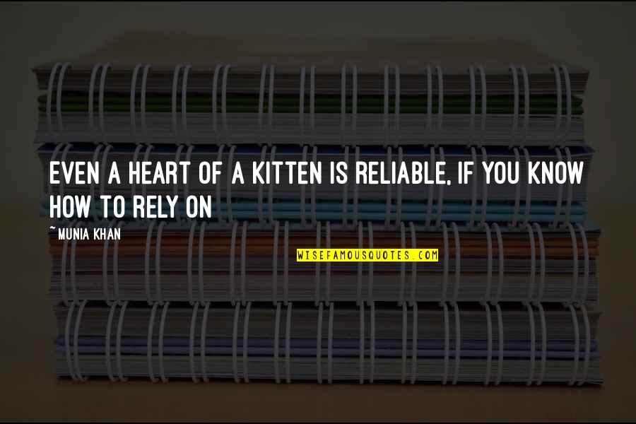 Cat And Kitten Quotes By Munia Khan: Even a heart of a kitten is reliable,