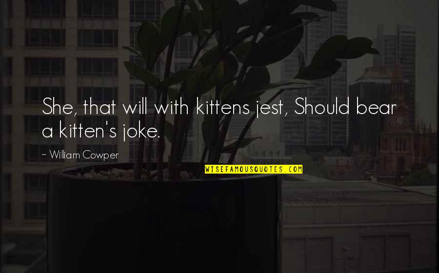 Cat And Kitten Quotes By William Cowper: She, that will with kittens jest, Should bear