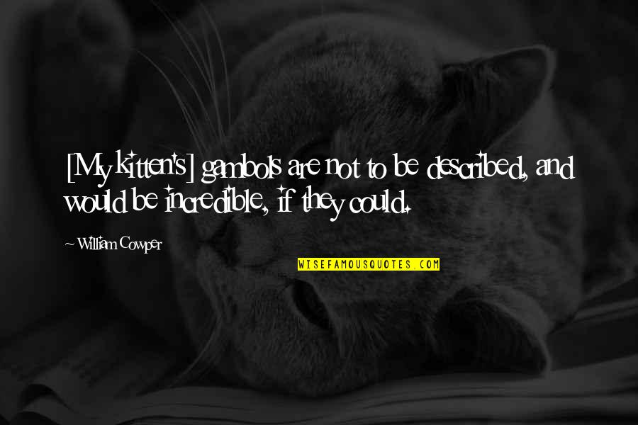 Cat And Kitten Quotes By William Cowper: [My kitten's] gambols are not to be described,