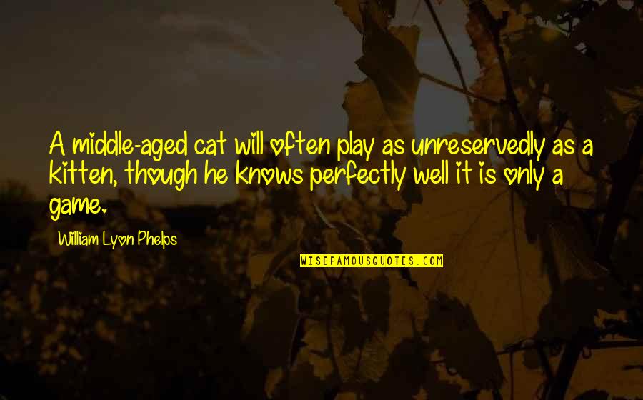 Cat And Kitten Quotes By William Lyon Phelps: A middle-aged cat will often play as unreservedly