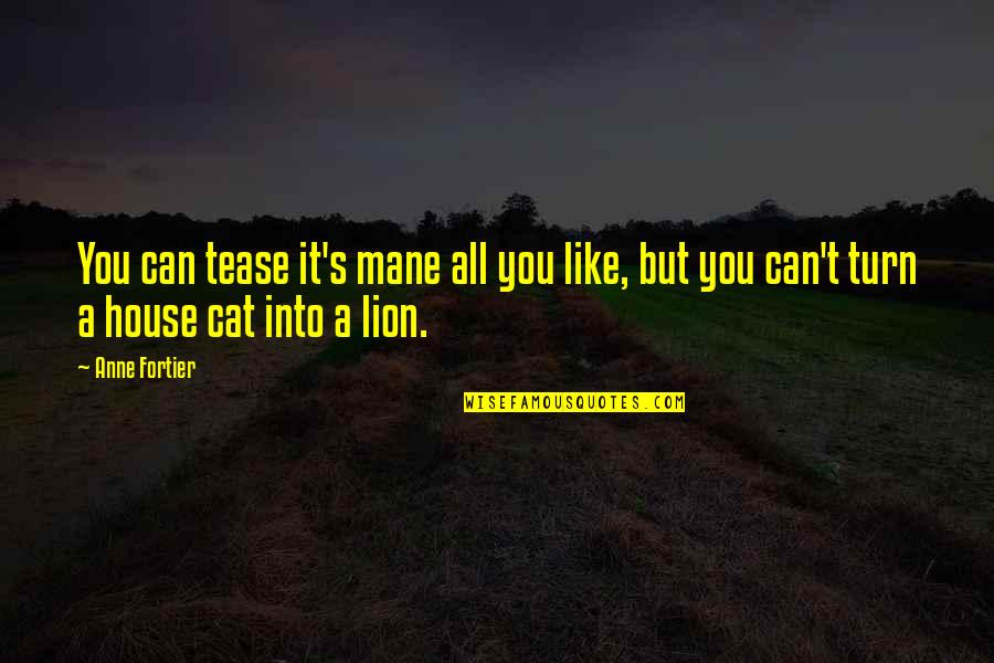 Cat And Lion Quotes By Anne Fortier: You can tease it's mane all you like,