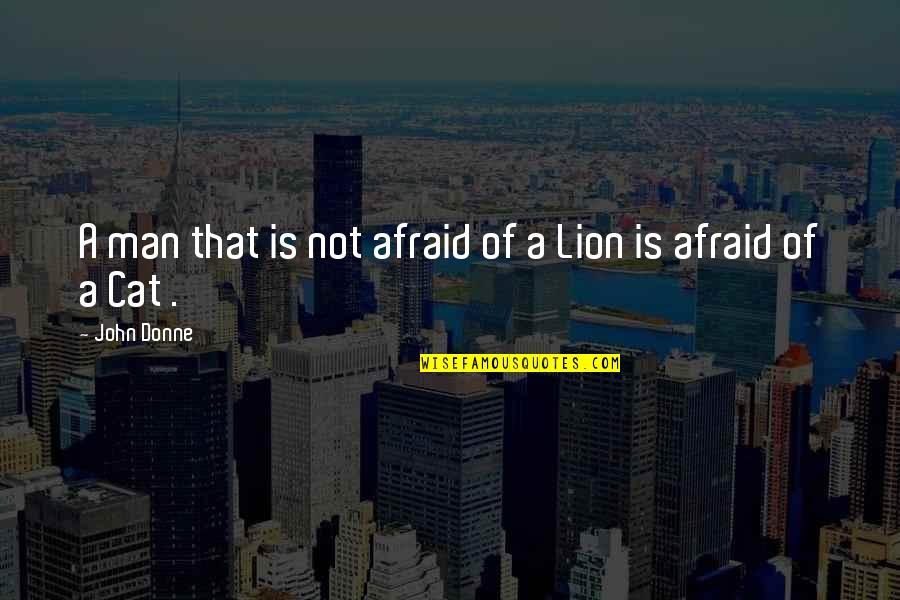 Cat And Lion Quotes By John Donne: A man that is not afraid of a