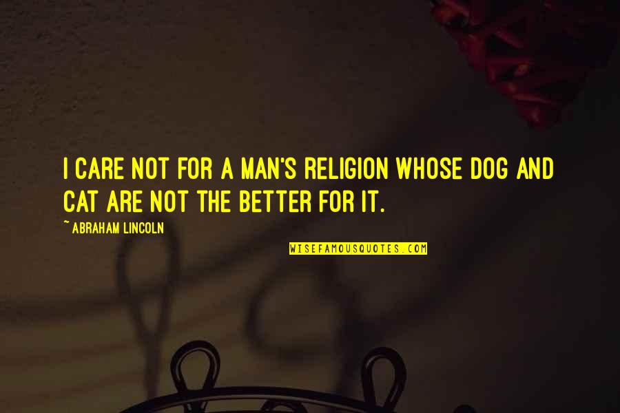 Cat And Man Quotes By Abraham Lincoln: I care not for a man's religion whose