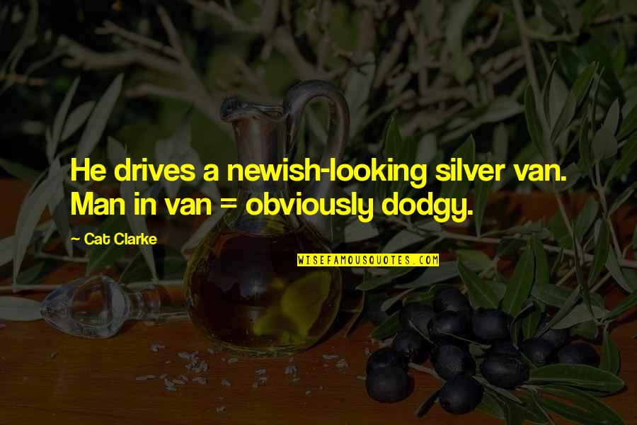 Cat And Man Quotes By Cat Clarke: He drives a newish-looking silver van. Man in