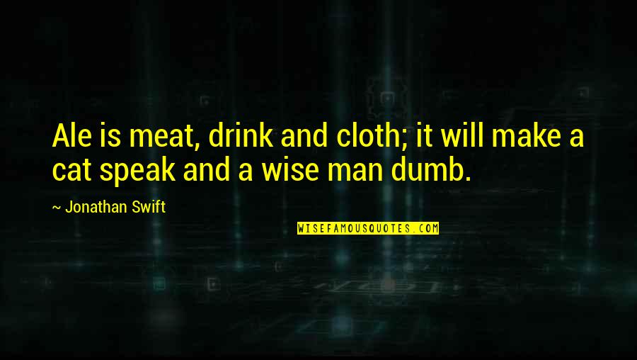 Cat And Man Quotes By Jonathan Swift: Ale is meat, drink and cloth; it will