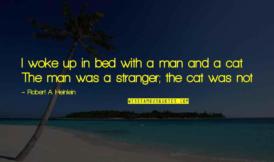 Cat And Man Quotes By Robert A. Heinlein: I woke up in bed with a man