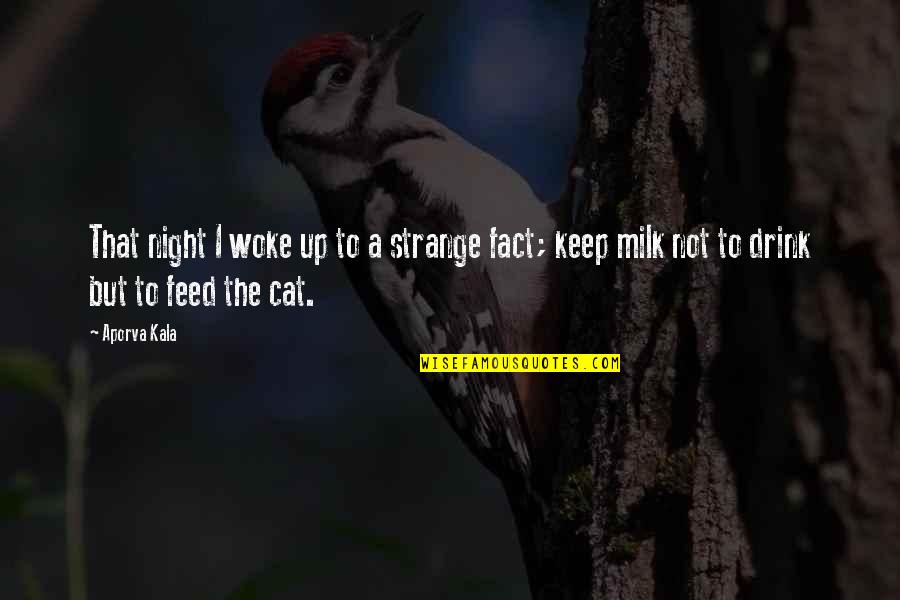 Cat And Milk Quotes By Aporva Kala: That night I woke up to a strange