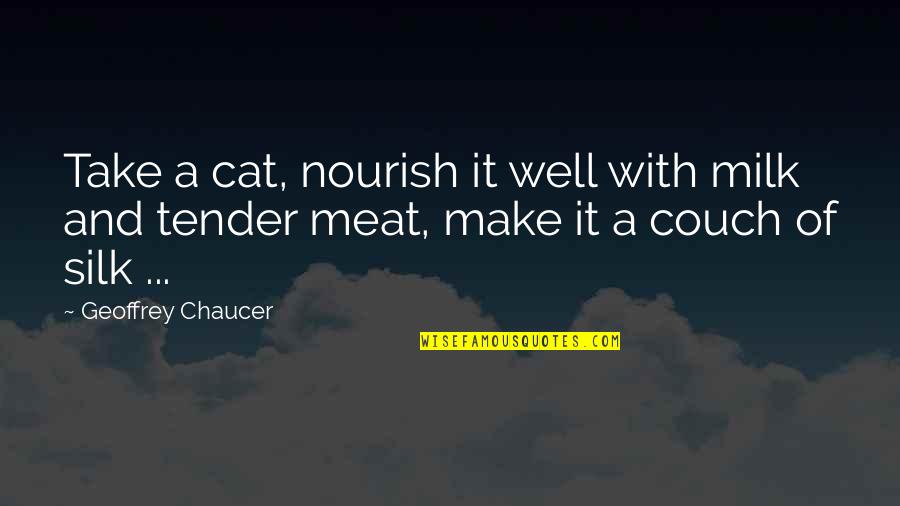 Cat And Milk Quotes By Geoffrey Chaucer: Take a cat, nourish it well with milk