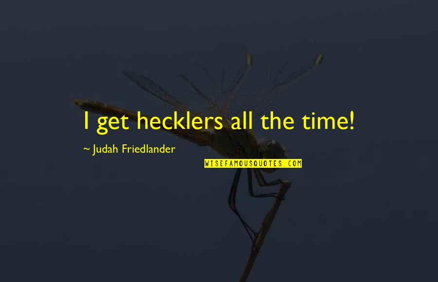 Cat And Millennial Quotes By Judah Friedlander: I get hecklers all the time!