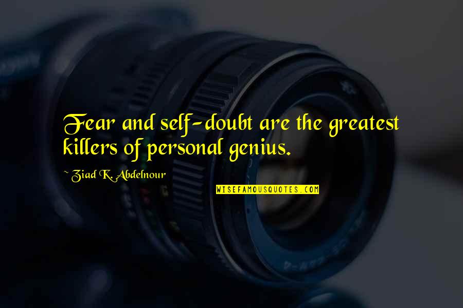 Cat And Millennial Quotes By Ziad K. Abdelnour: Fear and self-doubt are the greatest killers of