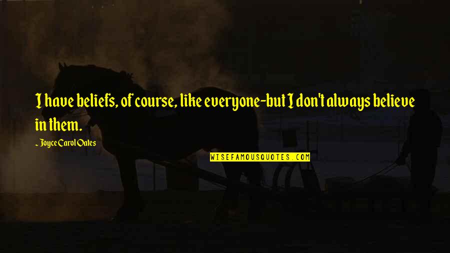 Cat And Nature Quotes By Joyce Carol Oates: I have beliefs, of course, like everyone-but I Cat And Nature Quotes By Joyce Carol Oates: I have beliefs, of course, like everyone-but I