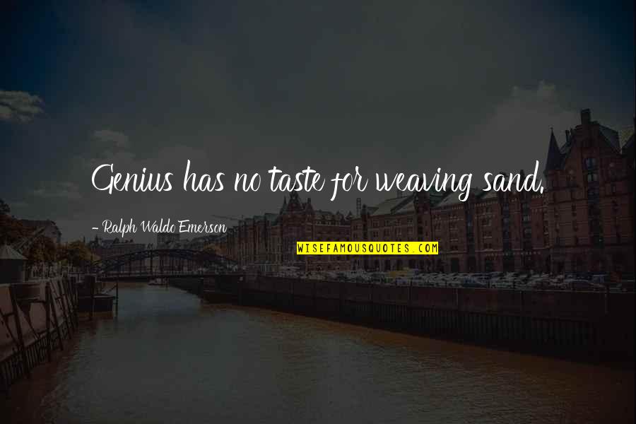 Cat Ballou Memorable Quotes By Ralph Waldo Emerson: Genius has no taste for weaving sand. Cat Ballou Memorable Quotes By Ralph Waldo Emerson: Genius has no taste for weaving sand.
