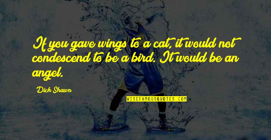 Cat Bird Quotes By Dick Shawn: If you gave wings to a cat, it