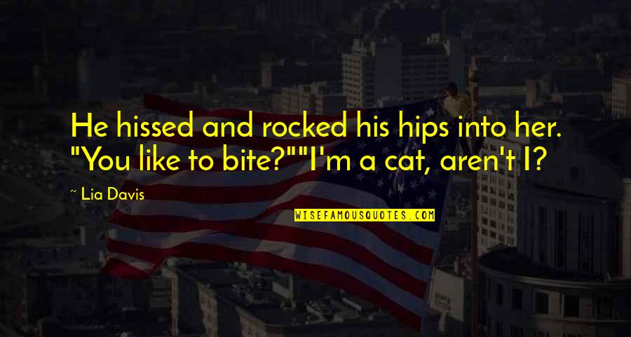 Cat Bite Quotes By Lia Davis: He hissed and rocked his hips into her.