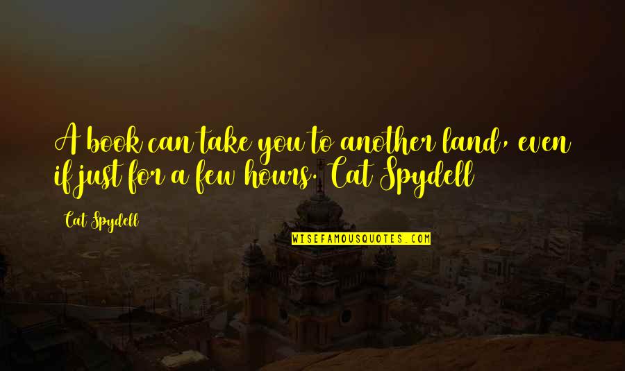 Cat Book Quotes By Cat Spydell: A book can take you to another land,