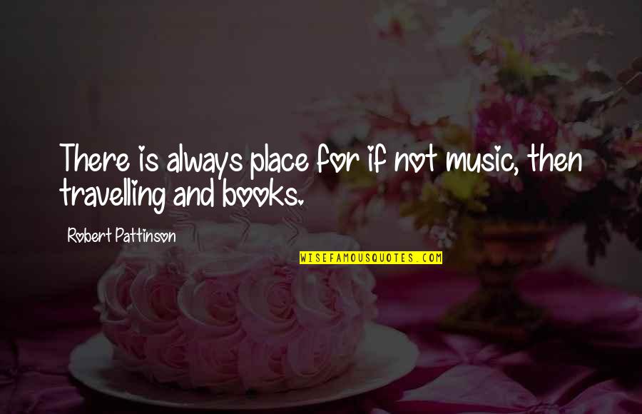 Cat Book Quotes By Robert Pattinson: There is always place for if not music, Cat Book Quotes By Robert Pattinson: There is always place for if not music,