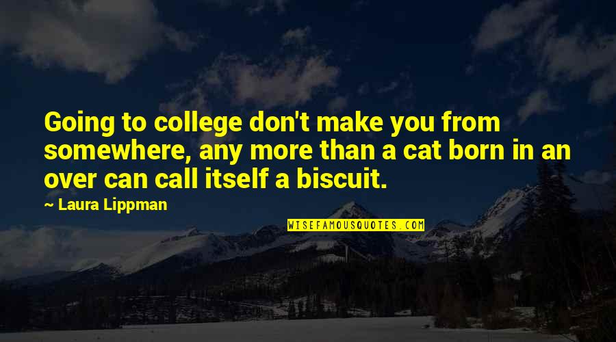 Cat Call Quotes By Laura Lippman: Going to college don't make you from somewhere,