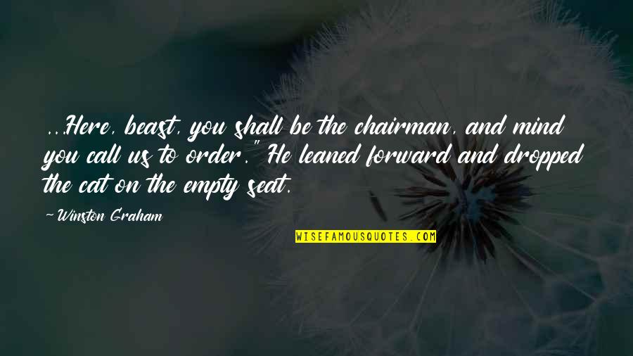 Cat Call Quotes By Winston Graham: ...Here, beast, you shall be the chairman, and