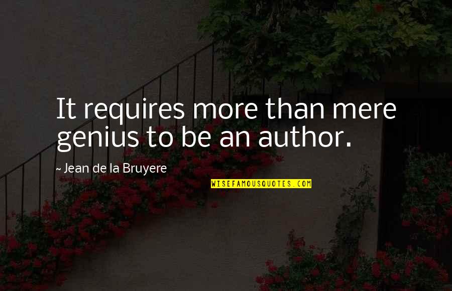 Cat Calling Quotes By Jean De La Bruyere: It requires more than mere genius to be