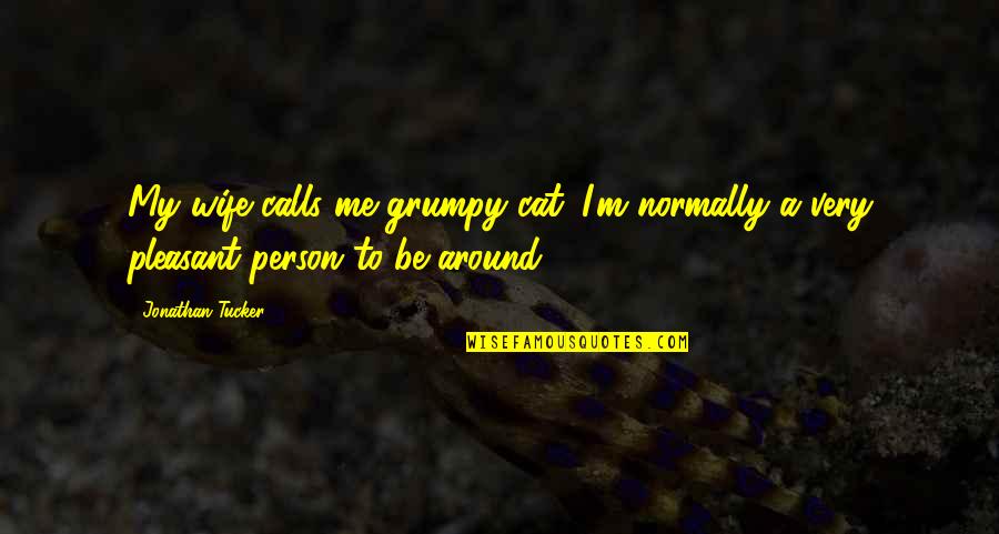 Cat Calls Quotes By Jonathan Tucker: My wife calls me grumpy cat. I'm normally