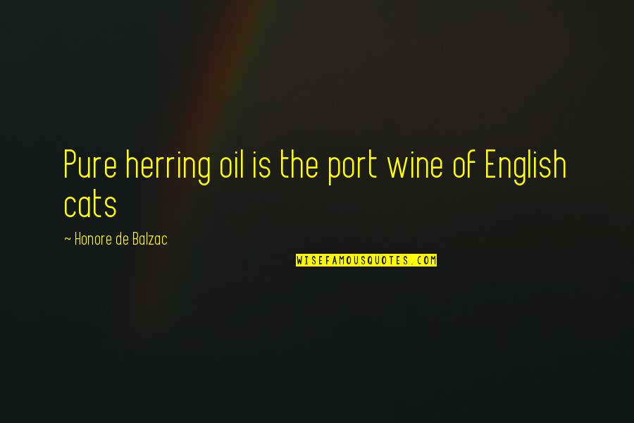 Cat Cat Quotes By Honore De Balzac: Pure herring oil is the port wine of