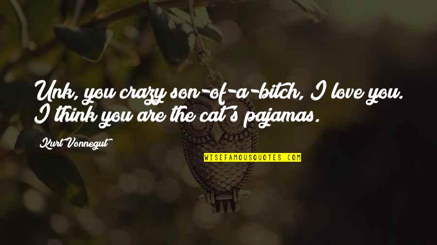 Cat Cat Quotes By Kurt Vonnegut: Unk, you crazy son-of-a-bitch, I love you. I