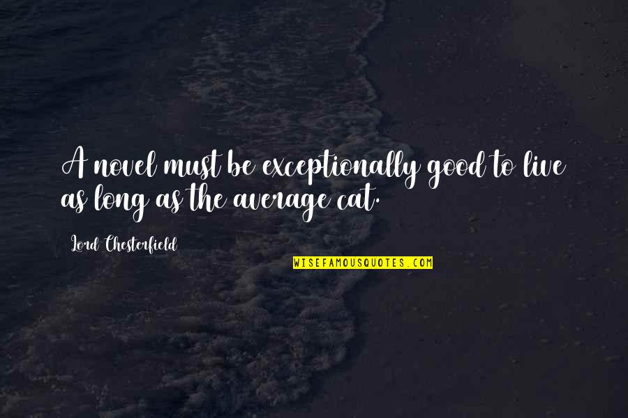 Cat Cat Quotes By Lord Chesterfield: A novel must be exceptionally good to live