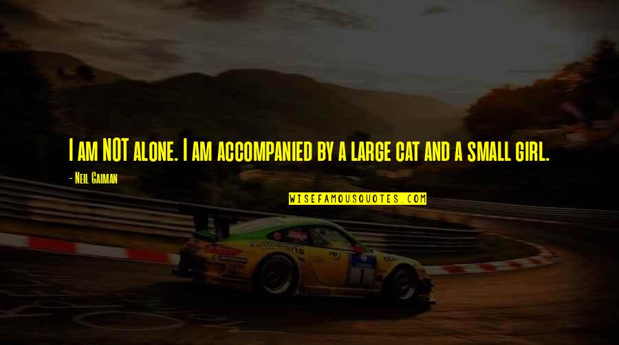 Cat Cat Quotes By Neil Gaiman: I am NOT alone. I am accompanied by