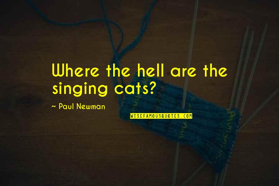 Cat Cat Quotes By Paul Newman: Where the hell are the singing cats?