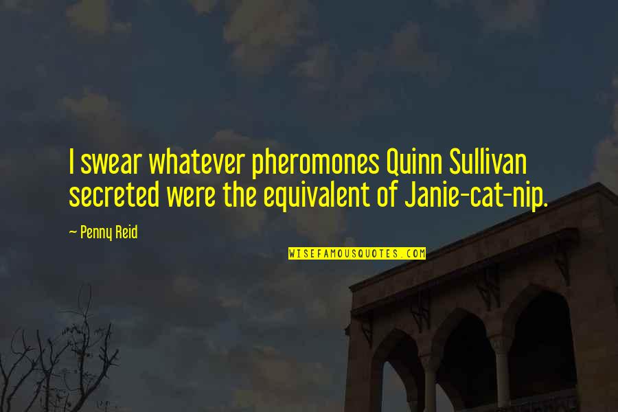 Cat Cat Quotes By Penny Reid: I swear whatever pheromones Quinn Sullivan secreted were