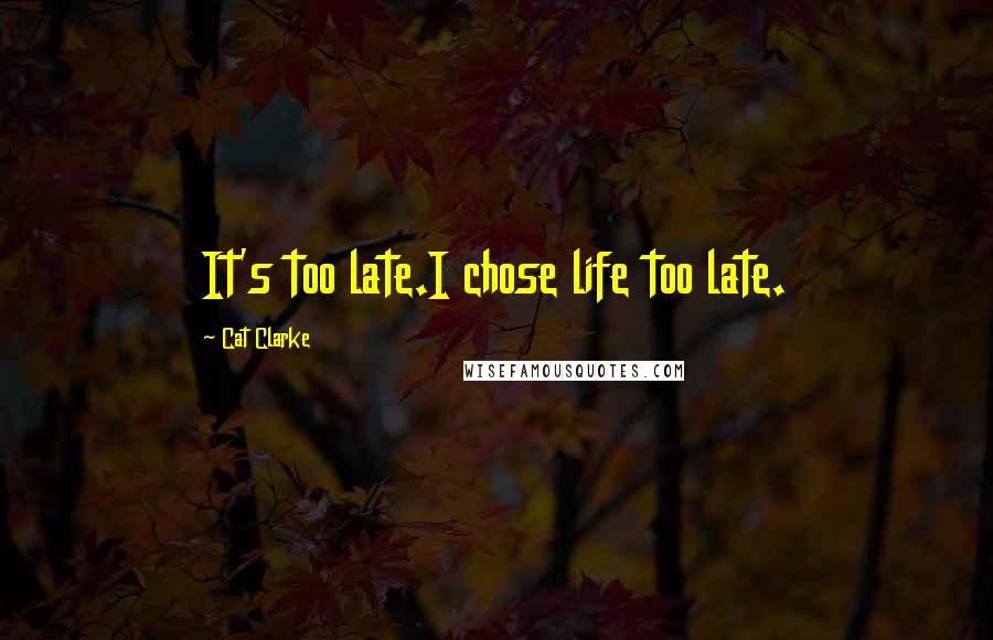 Cat Clarke quotes: It's too late.I chose life too late.