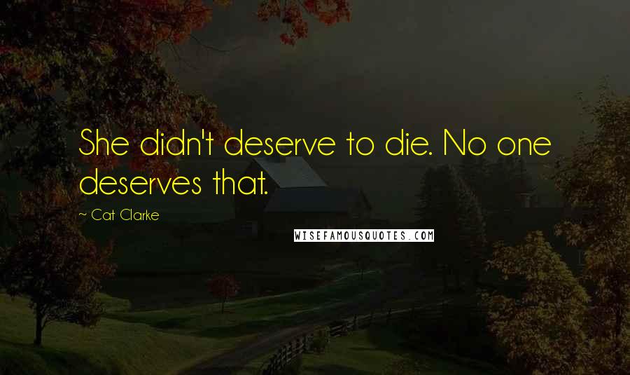 Cat Clarke quotes: She didn't deserve to die. No one deserves that.