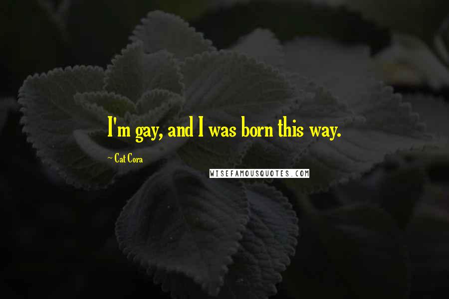 Cat Cora quotes: I'm gay, and I was born this way.