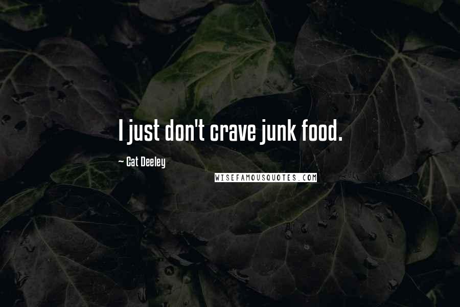 Cat Deeley quotes: I just don't crave junk food.