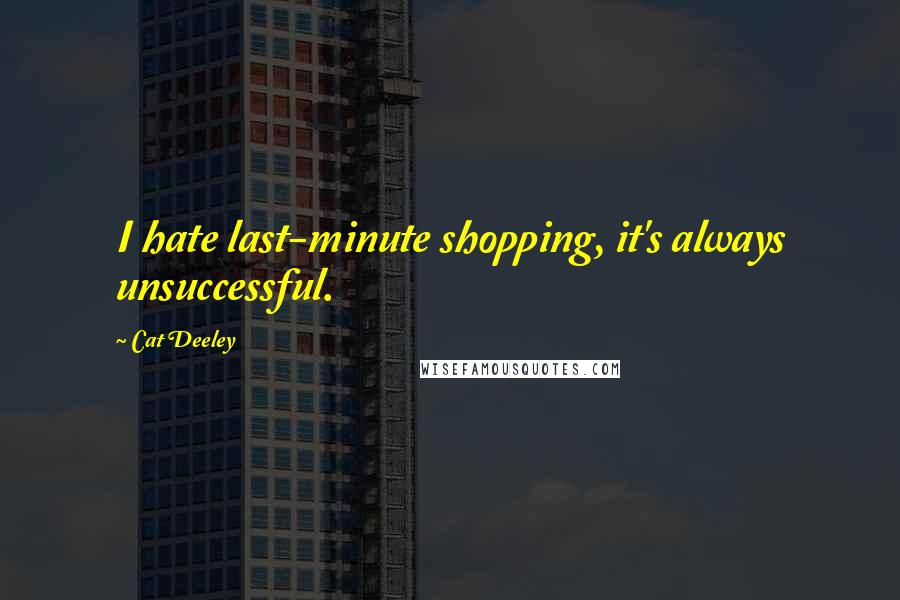 Cat Deeley quotes: I hate last-minute shopping, it's always unsuccessful.