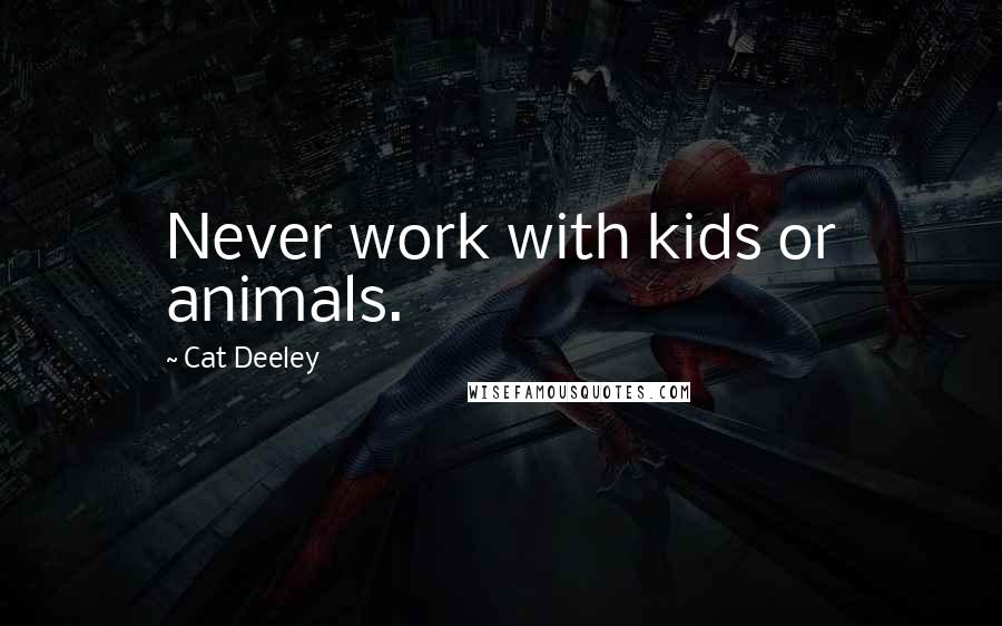 Cat Deeley quotes: Never work with kids or animals.