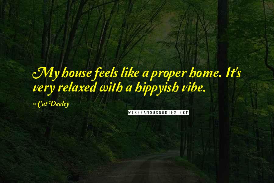 Cat Deeley quotes: My house feels like a proper home. It's very relaxed with a hippyish vibe.