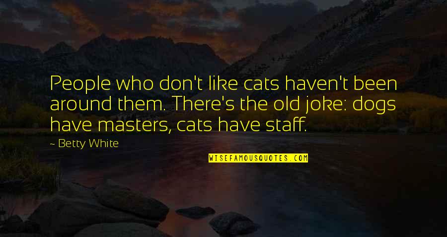Cat Dog Quotes By Betty White: People who don't like cats haven't been around