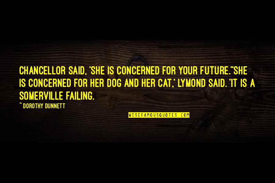 Cat Dog Quotes By Dorothy Dunnett: Chancellor said, 'She is concerned for your future.''She