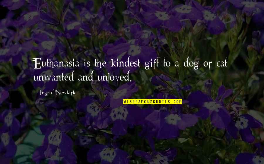 Cat Dog Quotes By Ingrid Newkirk: Euthanasia is the kindest gift to a dog