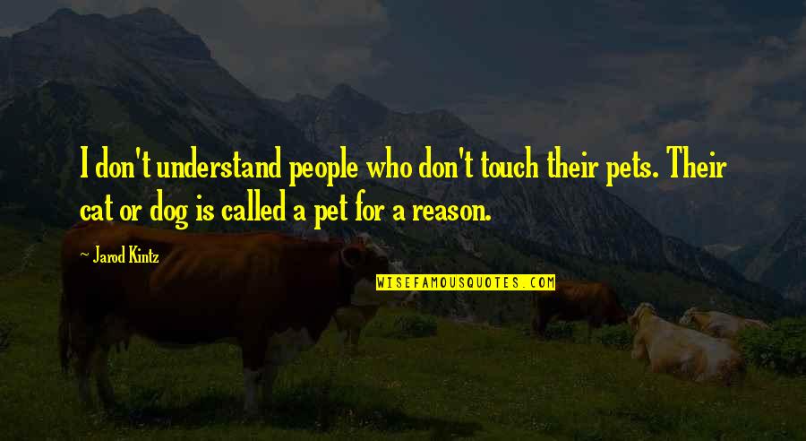 Cat Dog Quotes By Jarod Kintz: I don't understand people who don't touch their