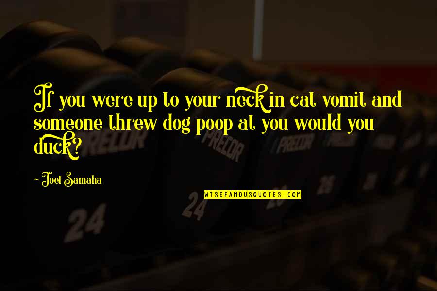 Cat Dog Quotes By Joel Samaha: If you were up to your neck in