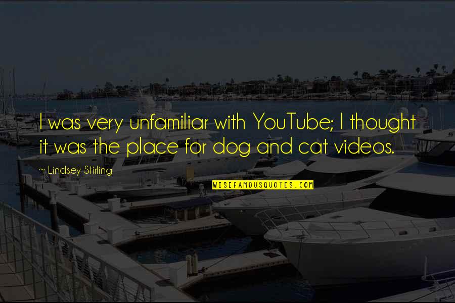 Cat Dog Quotes By Lindsey Stirling: I was very unfamiliar with YouTube; I thought