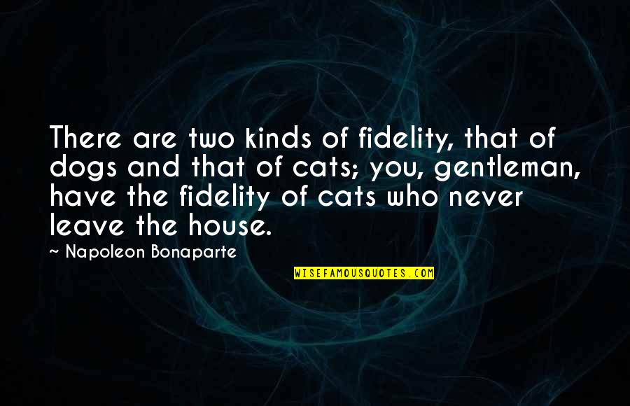 Cat Dog Quotes By Napoleon Bonaparte: There are two kinds of fidelity, that of