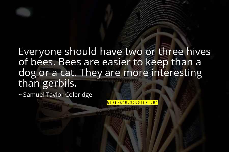 Cat Dog Quotes By Samuel Taylor Coleridge: Everyone should have two or three hives of