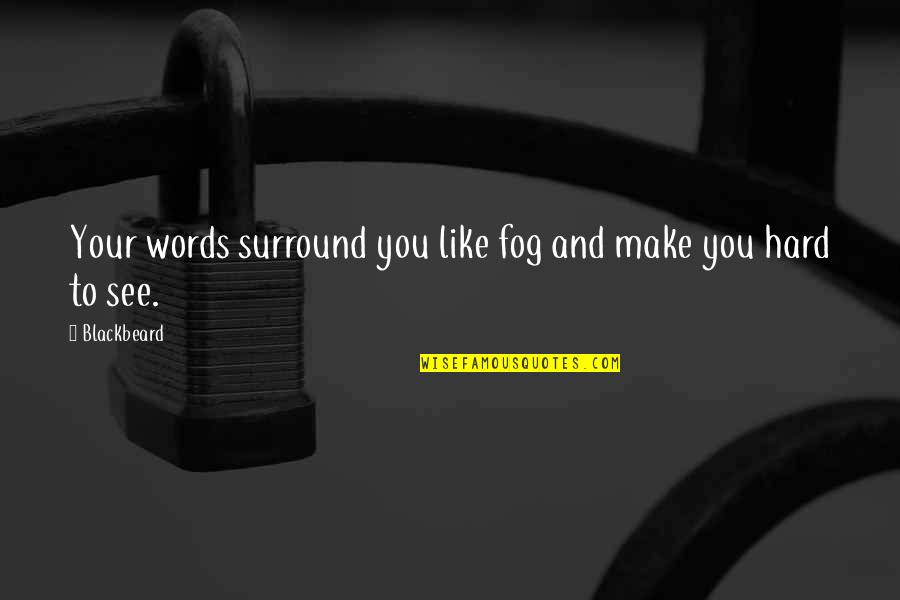 Cat Ears Quotes By Blackbeard: Your words surround you like fog and make