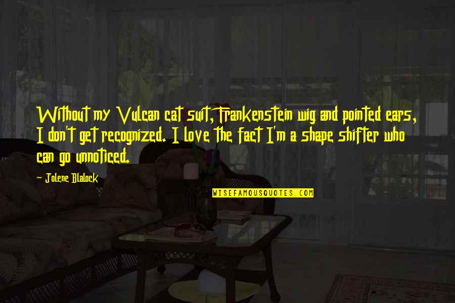 Cat Ears Quotes By Jolene Blalock: Without my Vulcan cat suit, Frankenstein wig and