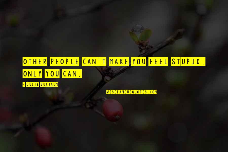 Cat Ears Quotes By Julie Buxbaum: Other people can't make you feel stupid. Only