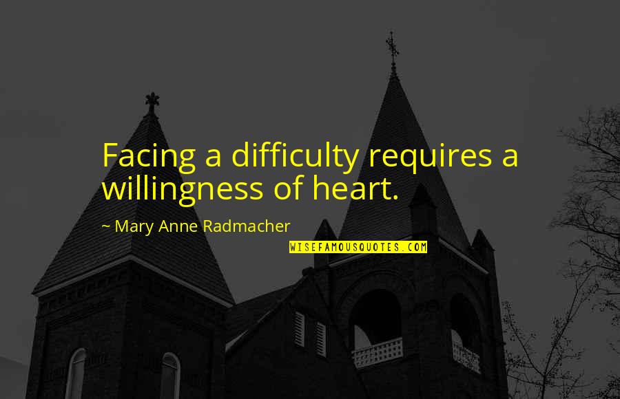 Cat Ears Quotes By Mary Anne Radmacher: Facing a difficulty requires a willingness of heart.