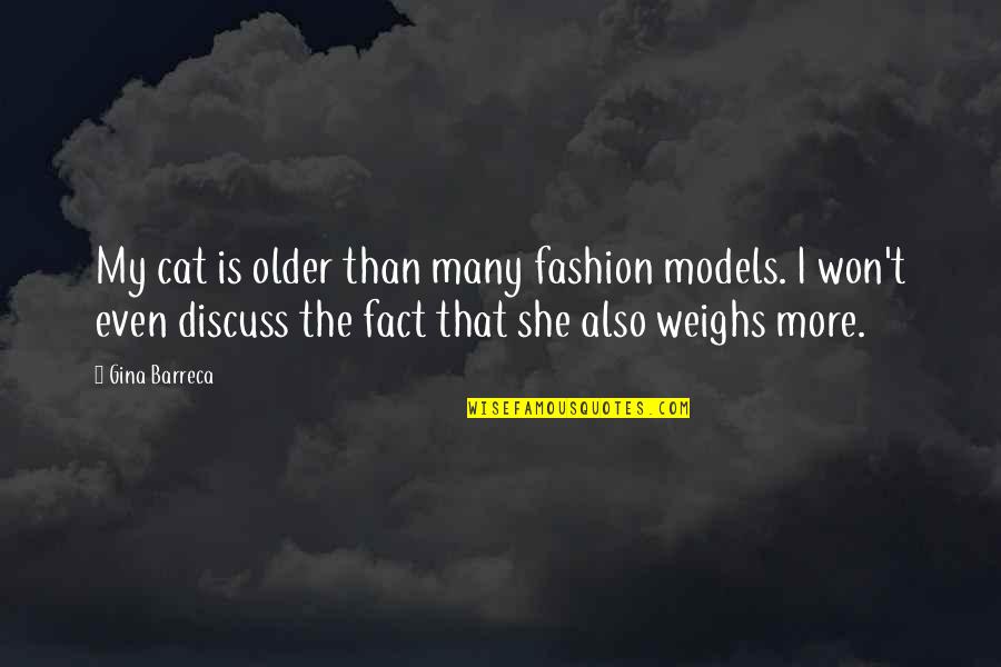 Cat Fashion Quotes By Gina Barreca: My cat is older than many fashion models.